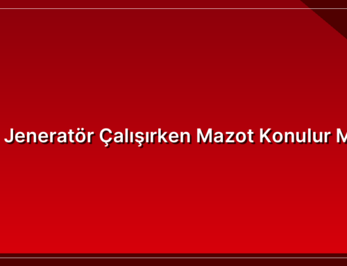 Jeneratör Çalışırken Mazot Konulur Mu